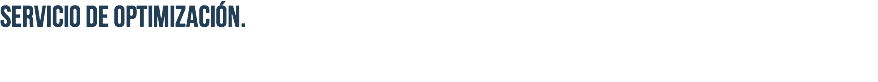 SERVICIO de optimización. Optimización de los costes y la funcionalidad de los productos, manteniendo su contrastado nivel de calidad.